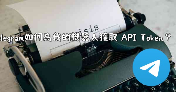 Telegram如何為我的機器人獲取 API Token？