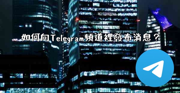 如何向Telegram頻道裡發布消息？