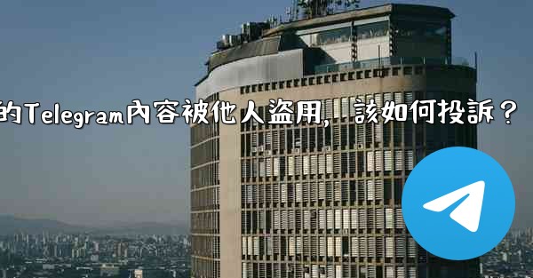 發現我的Telegram內容被他人盜用，該如何投訴？