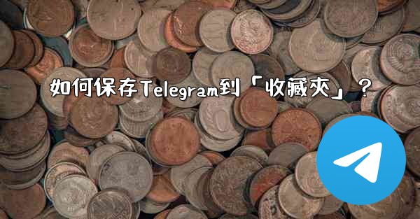 如何保存Telegram到「收藏夾」？