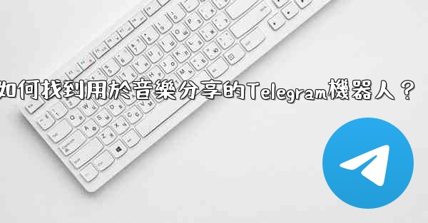 如何找到用於音樂分享的Telegram機器人？