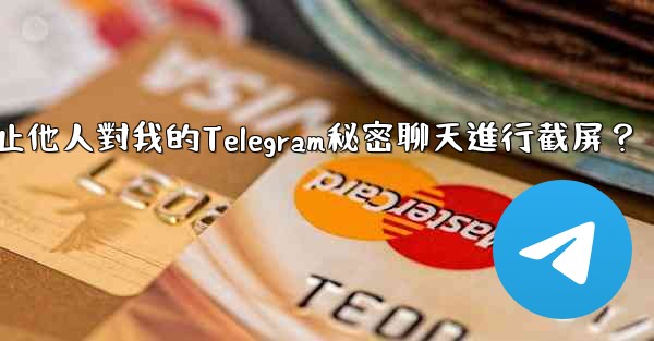 如何防止他人對我的Telegram秘密聊天進行截屏？