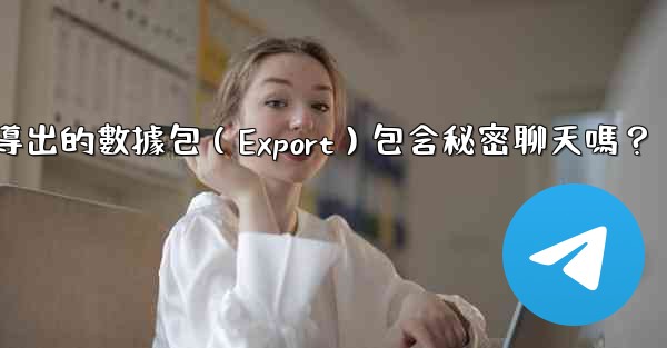 Telegram導出的數據包（Export）包含秘密聊天嗎？