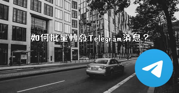 如何批量轉發Telegram消息？