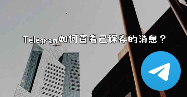 Telegram如何查看已保存的消息？