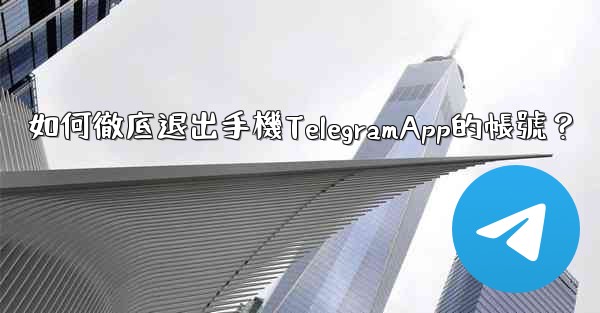 如何徹底退出手機TelegramApp的帳號？