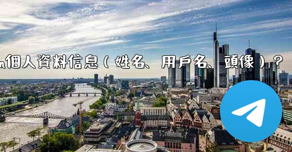 <b>如何修改我的Telegram個人資料信息（姓名、用戶名、頭像）？</b>