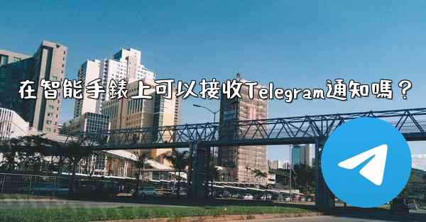 在智能手錶上可以接收Telegram通知嗎？