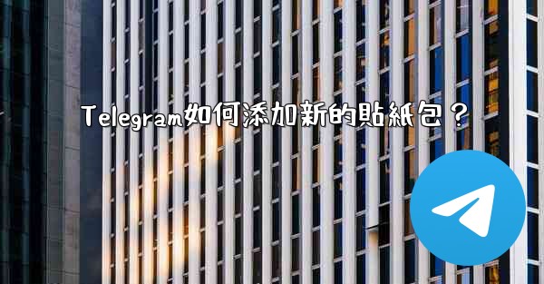 Telegram如何添加新的貼紙包？