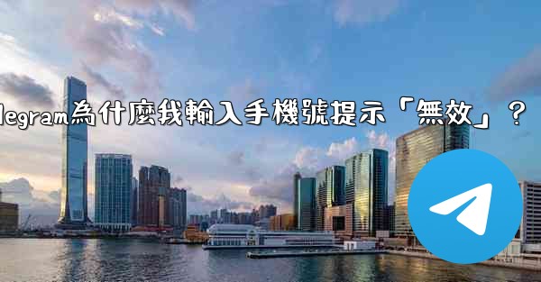 Telegram為什麼我輸入手機號提示「無效」？