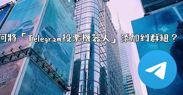 <b>如何將「Telegram投票機器人」添加到群組？</b>