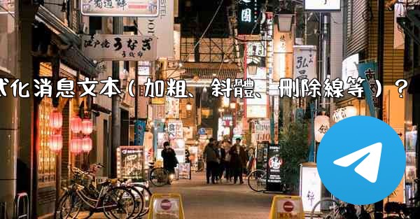 Telegram如何格式化消息文本（加粗、斜體、刪除線等）？