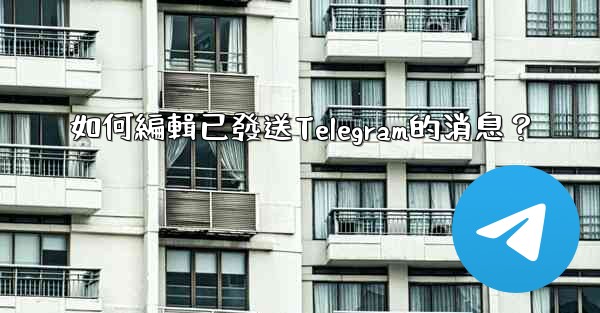 如何編輯已發送Telegram的消息？