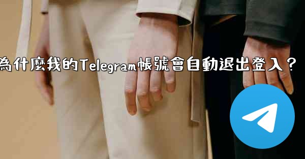 為什麼我的Telegram帳號會自動退出登入？