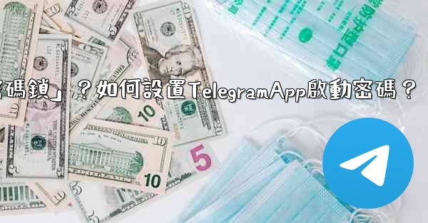 Telegram什麼是「密碼鎖」？如何設置TelegramApp啟動密碼？