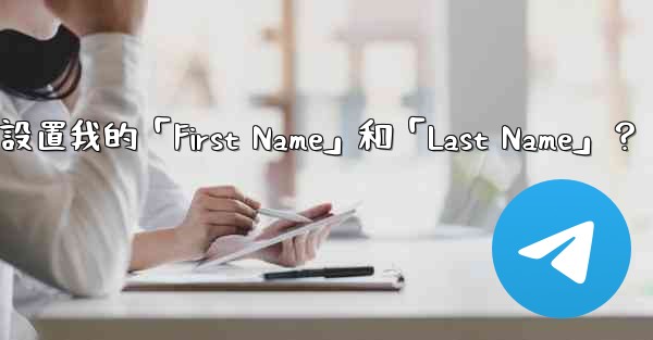 在Telegram如何設置我的「First Name」和「Last Name」？