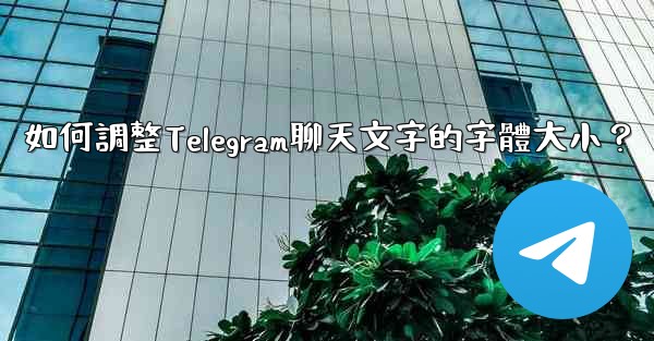 如何調整Telegram聊天文字的字體大小？