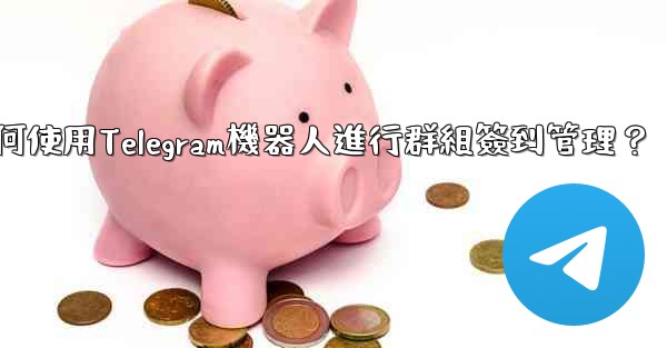 如何使用Telegram機器人進行群組簽到管理？