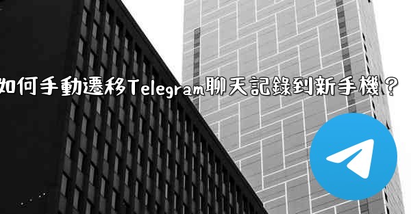 如何手動遷移Telegram聊天記錄到新手機？