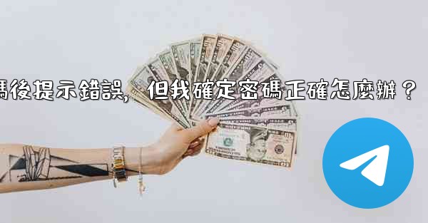 Telegram輸入兩步驗證密碼後提示錯誤，但我確定密碼正確怎麼辦？