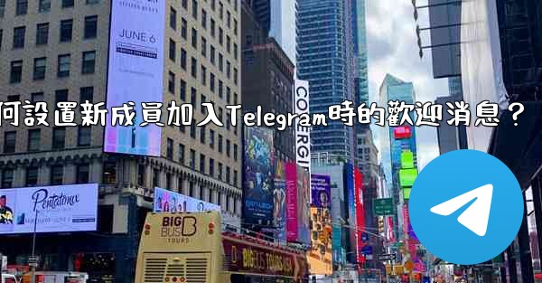 如何設置新成員加入Telegram時的歡迎消息？