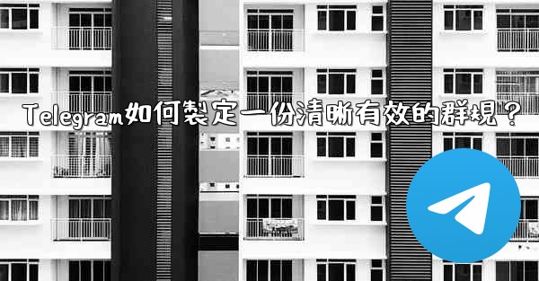 Telegram如何製定一份清晰有效的群規？
