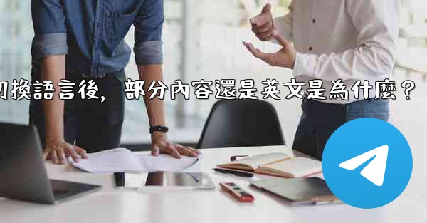 Telegram切換語言後，部分內容還是英文是為什麼？