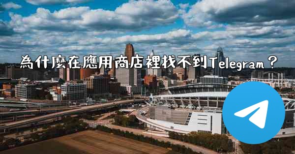 為什麼在應用商店裡找不到Telegram？