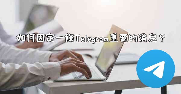 如何固定一條Telegram重要的消息？