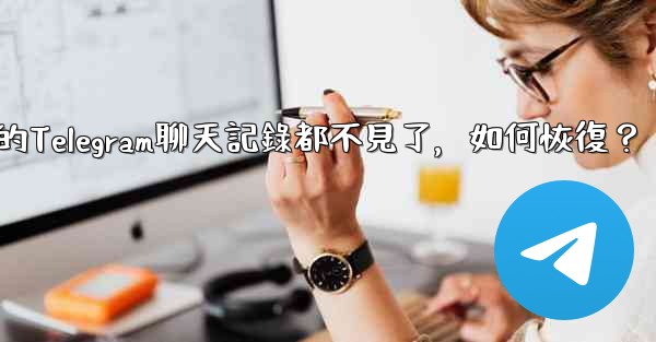登入後我的Telegram聊天記錄都不見了，如何恢復？