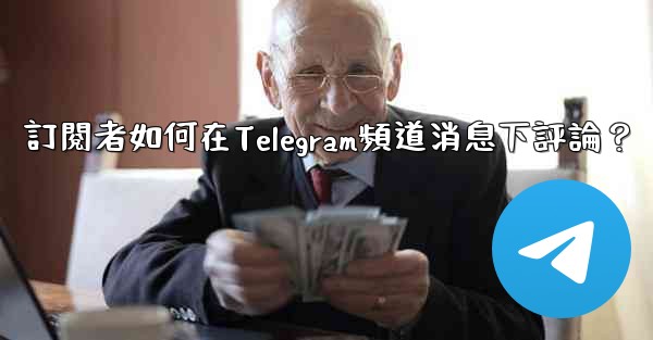 訂閱者如何在Telegram頻道消息下評論？
