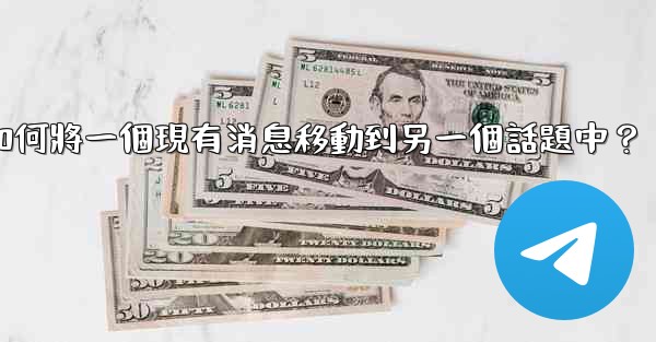 Telegram如何將一個現有消息移動到另一個話題中？