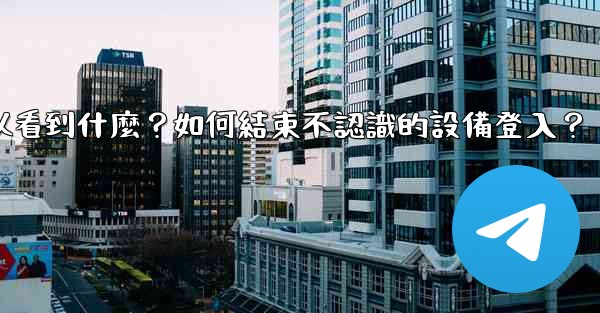 <b>Telegram在「活動會話」中可以看到什麼？如何結束不認識的設備登入？</b>