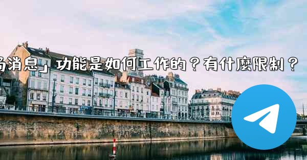 電報的「刪除全局消息」功能是如何工作的？有什麼限制？