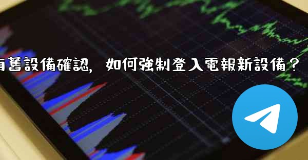 沒有舊設備確認，如何強制登入電報新設備？