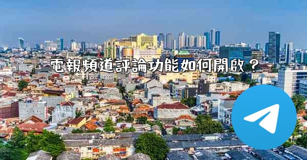 電報頻道評論功能如何開啟？