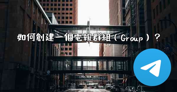 如何創建一個電報群組（Group）？