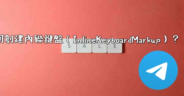 電報如何創建內聯鍵盤（InlineKeyboardMarkup）？