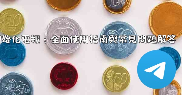 初始化電報：全面使用指南與常見問題解答