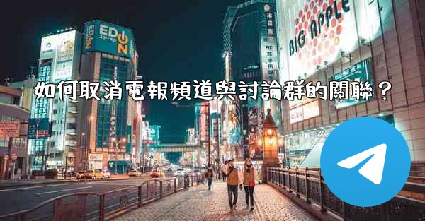 如何取消電報頻道與討論群的關聯？