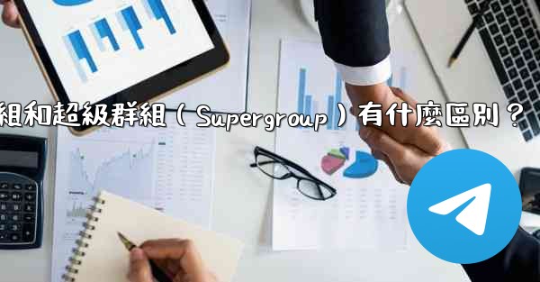 電報群組和超級群組（Supergroup）有什麼區別？