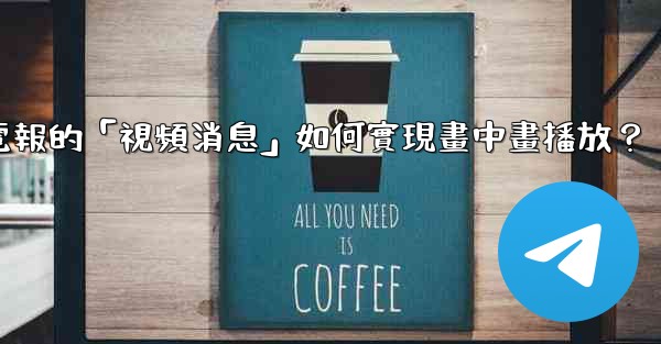 電報的「視頻消息」如何實現畫中畫播放？
