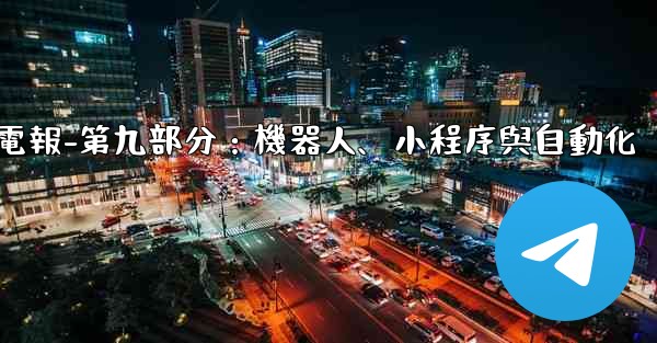 電報-第九部分：機器人、小程序與自動化