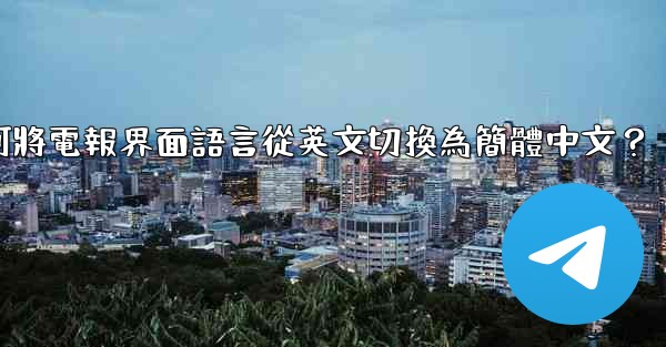 如何將電報界面語言從英文切換為簡體中文？