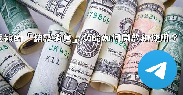 電報的「翻譯消息」功能如何開啟和使用？