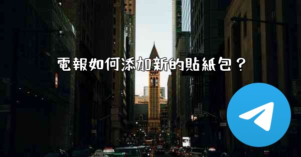電報如何添加新的貼紙包？