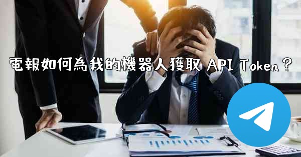 電報如何為我的機器人獲取 API Token？