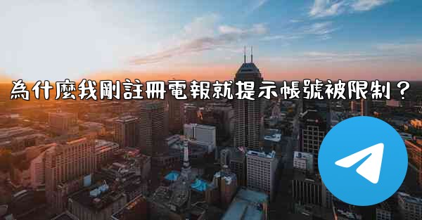 為什麼我剛註冊電報就提示帳號被限制？