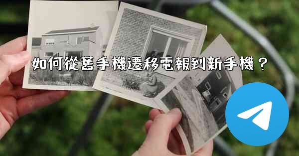 如何從舊手機遷移電報到新手機？