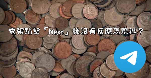 電報點擊「Next」後沒有反應怎麼辦？